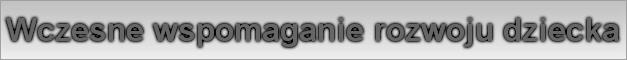 Wczesne wspomaganie rozwoju dziecka